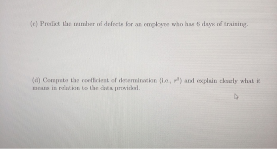 (c) Predict the number of defects for an employee who has 6 days of training. (d) Compute the coefficient of determination (i