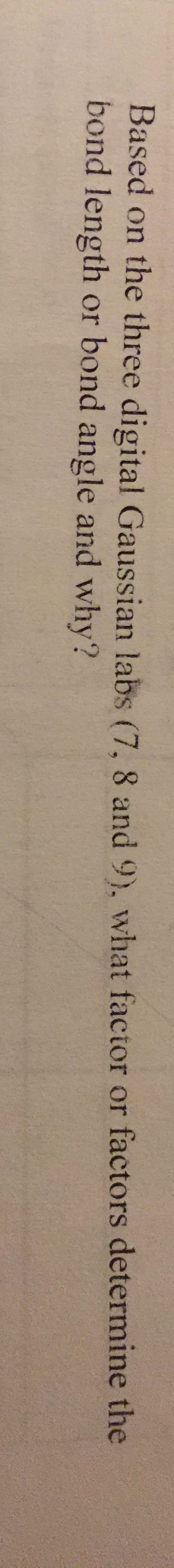 Based on the three digital Gaussian labs (7, 8 and 9), what factor or factors determine the bond length or bond angle and why
