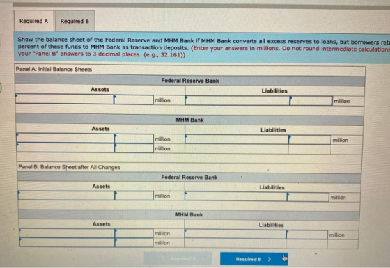 Required A Required B Show the balance sheet of the Federal Reserve and MHM Bank if MHM Bank converts all excess reserves to