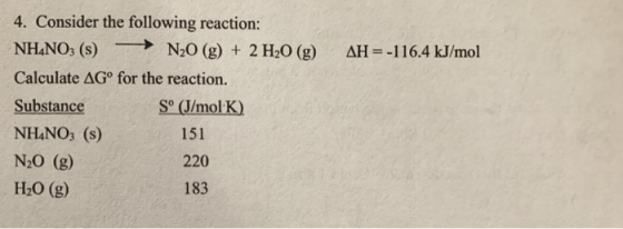 AH = -116.4 kJ/mol 4. Consider the following reaction: NH4NO3 (8) N20 (g) + 2 H20 (g) Calculate AGº for the reaction. Substan