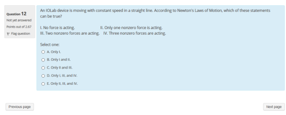 An IOLab device is moving with constant speed in a straight line. According to Newtons Laws of Motion, which of these statem