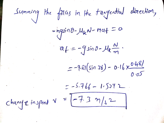 Sunning the forces in the tangential direction, anguin no- MKN-Mat Sa af = -9 sino - Maar =-981(sin 36) - 0.16X0:48) 0.0 =-5.