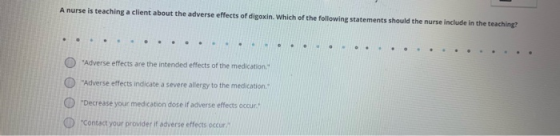 A nurse is teaching a client about the adverse effects of digoxin. Which of the following statements should the nurse include