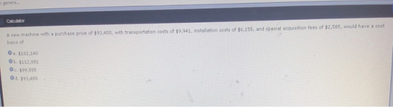 Cal A new machine with a purchase price of $93400, with transportation costs of $9,941, installation costs of $6,155, and spe