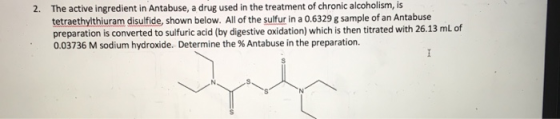 The active ingredient in Antabuse, a drug used in the treatment of chronic alcoholism, is tetraethylthiuram disulfide, shown