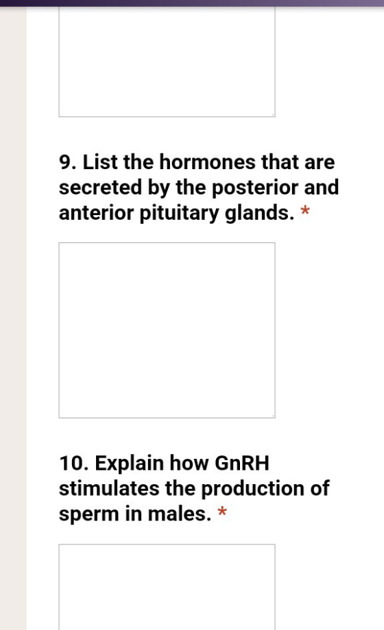 9. List the hormones that are secreted by the posterior and anterior pituitary glands. * 10. Explain how GnRH stimulates the