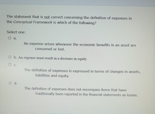 The statement that is not correct concerning the definition of expenses in the Conceptual Framework is which of the following