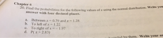 Chapter 6 cs for the following values of z using the normal distribution. Write you answer with four decimal places. a. Betwe