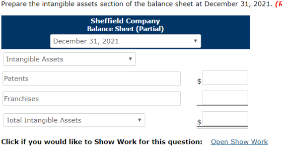 Prepare the intangible assets section of the balance sheet at December 31, 2021. (R Sheffield Company Balance Sheet (Partial)