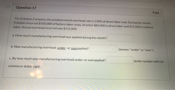 D Question 17 9 pts For Eckstein Company, the predetermined overhead rate is 130% of direct labor cost. During the month. Eck