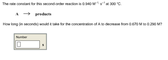 The rate constant for this second-order reaction is 0.940 M1s-1 at 300 °G A products How long (in seconds) would it take for