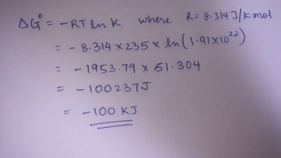 AG ==RT enk where R= 8.314]/kmol = - 8.314x235* en (1.9181022) = -1953.79 51.304 = -100237J = - 100 KJ