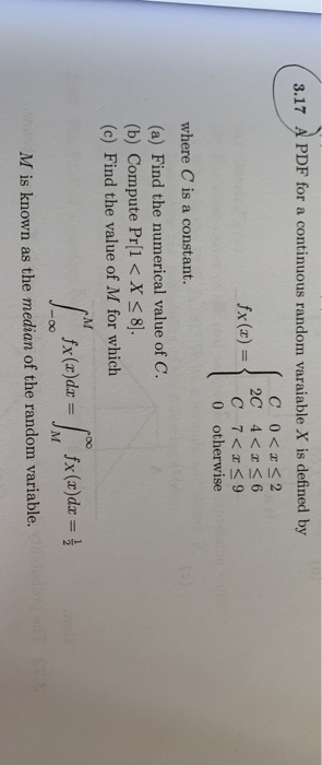 3.17 A PDF for a continuous random varaiable X is defined by C 0<x<2 2C4<< 6 fx(x) = 3 C 7<<<9 0 otherwise where C is a const
