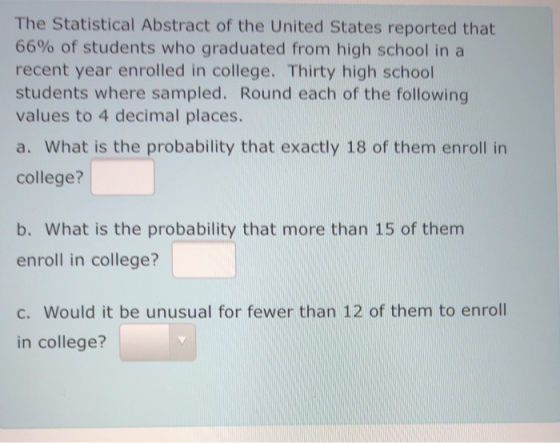 The Statistical Abstract of the United States reported that 66% of students who graduated from high school in a recent year e