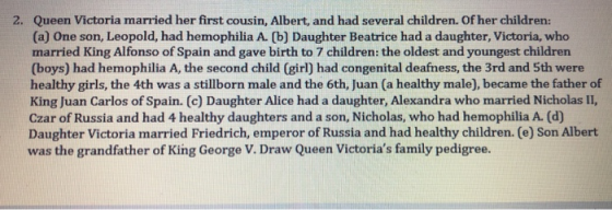 2. Queen Victoria married her first cousin, Albert, and had several children. Of her children: (a) One son, Leopold, had hemo