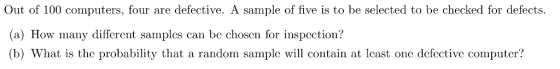 Out of 100 computers, four are defective. A sample of five is to be selected to be checked for defects. (a) How many differen