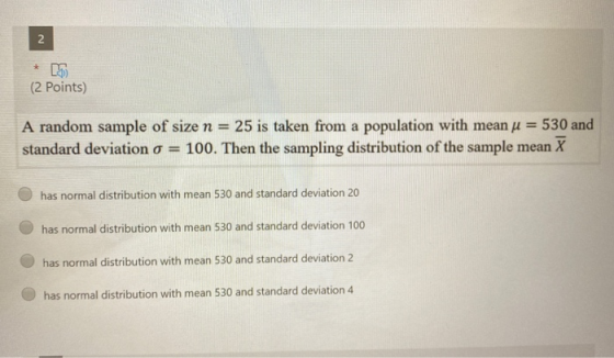 (2 Points) A random sample of size n = 25 is taken from a population with mean u = 530 and standard deviation o = 100. Then t