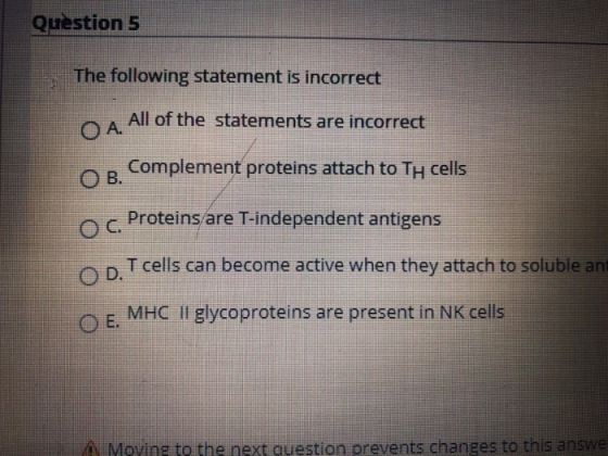 Question 5 The following statement is incorrect All of the statements are incorrect OA. O B. Complement proteins attach to TH