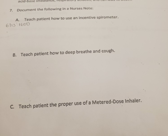 acid-base imba 7. Document the following in a Nurses Note: Teach patient how to use an incentive spirometer. A. 6113 1600 B.
