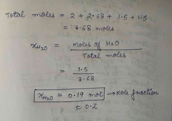 Total 1.5 +1.5 moles = 2 + 20 68 + = 7.68 moles 8420 = moles of H₂O Total moles 1.5 7.68 [H2O = 0.19 mol = 0.2 mole fraction