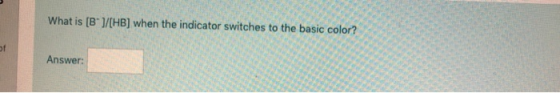 What is [B]/[HB] when the indicator switches to the basic color? Answer: