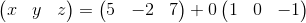 \begin{pmatrix}x&y&z\end{pmatrix}=\begin{pmatrix}5&-2&7\end{pmatrix}+0\begin{pmatrix}1&0&-1\end{pmatrix}