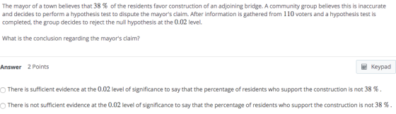 The mayor of a town believes that 38 % of the residents favor construction of an adjoining bridge. A community group believes