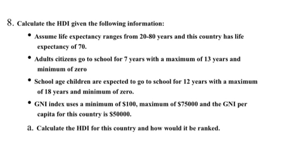 8. Calculate the HDI given the following information: • Assume life expectancy ranges from 20-80 years and this country has l