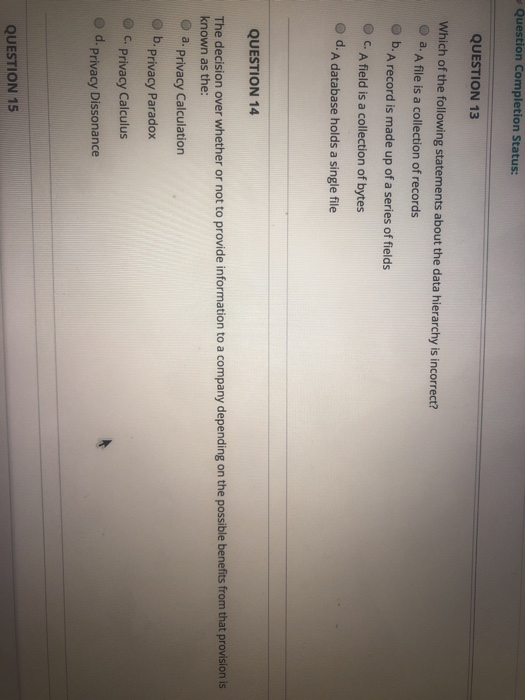 Question Completion Status: QUESTION 13 Which of the following statements about the data hierarchy is incorrect? a. A file is