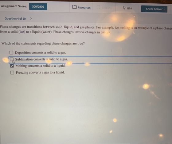 Assignment Score: CGlve Up 300/2900 Hint Resources Check Answer Question 4 of 29 > Phase changes are transitions between soli