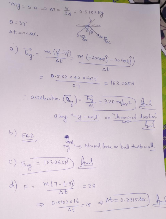 mg = 5 N = m = 550 = 0.5102kg 0=370 At=0-1 sec, form mec m (7-5) m (-206 o j - 20. m (-zoc at = At = 0.5102 x 40 xCp37 0.1 =