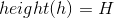 height (h) = H