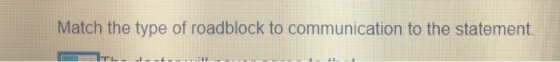 Match the type of roadblock to communication to the statement. .