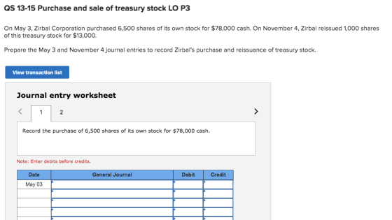 QS 13-15 Purchase and sale of treasury stock LO P3 On May 3, Zirbal Corporation purchased 6,500 shares of its own stock for $