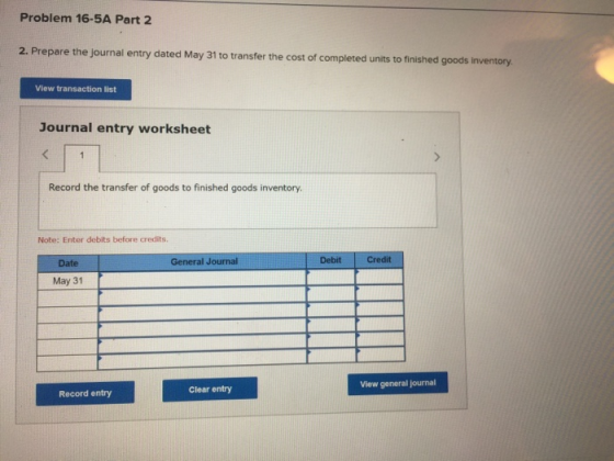 Problem 16-5A Part 2 2. Prepare the journal entry dated May 31 to transfer the cost of completed units to finished goods inve