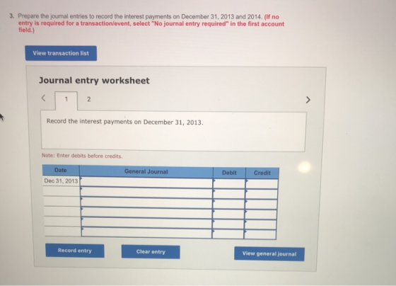 3. Prepare the journal entries to record the interest payments on December 31, 2013 and 2014. (If no entry is required for a