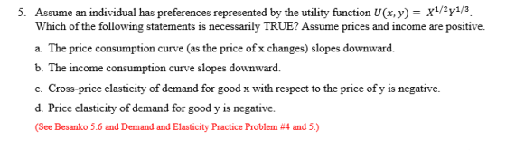5. Assume an individual has preferences represented by the utility function U(x, y) = x1/2y1/3 Which of the following stateme