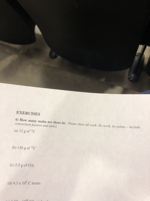 EXERCISES 6) How many moles are there in: Please show all work. No work, no points - include conversion factors and units) (a