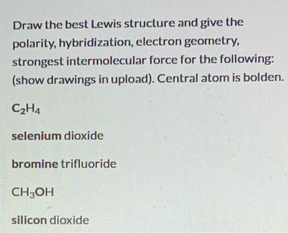 Draw the best Lewis structure and give the polarity, hybridization, electron geometry, strongest intermolecular force for the