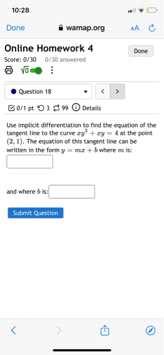 10:28 Done wamap.org AA Done Online Homework 4 Score: 0/300/30 answered VO Question 18 0/1 pt 3 899 Details Use implicit diff