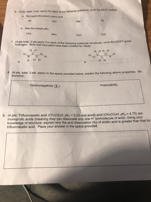 6. (4 pts. total; 2 pts. each) For eah of the following questions, circle the BEST answer. Strongest Bronsted-Lowry acid a. H