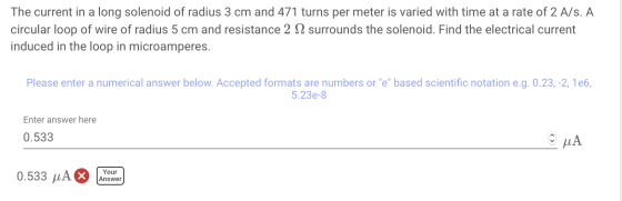 The current in a long solenoid of radius 3 cm and 471 turns per meter is varied with time at a rate of 2 A/s. A circular loop