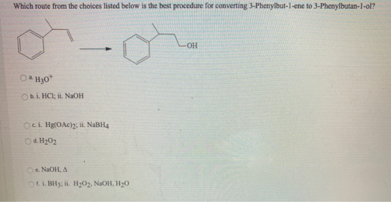 Which route from the choices listed below is the best procedure for converting 3-Phenylbut-1-ene to 3-Phenylbutan-1-ol? ОН a.