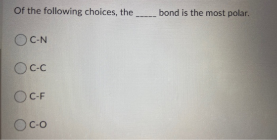 Of the following choices, the bond is the most polar. OC-N ОС-С C-F Oc.o