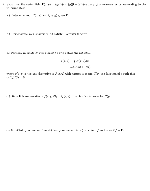 + cos(y) is conservative by responding to the 2. Show that the vector field F(x,y) = (ye* + sin(y))i + ( following steps: a.)