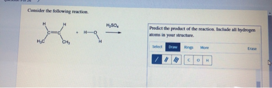Consider the following reaction. H2SO4 =c Predict the product of the reaction. Include all hydrogen atoms in your structure.