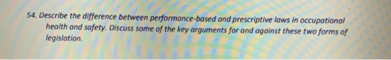 54. Describe the difference between performance-based and prescriptive laws in occupational health and safety. Discuss some o