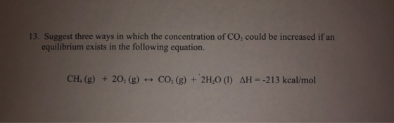 13. Suggest three ways in which the concentration of CO, could be increased if an equilibrium exists in the following equatio