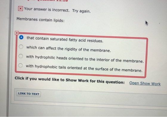Your answer is incorrect. Try again. Membranes contain lipids: O that contain saturated fatty acid residues. O which can affe