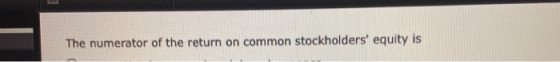 The numerator of the return on common stockholders equity is